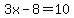 3x-8=10
