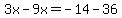 3x-9x=-14-36