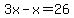 3x-x=26