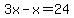 3x-x+=+24