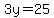 3y=25