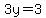 3y=3
