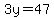3y=47