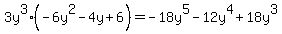 3y%5E3%2A%28-6y%5E2-4y%2B6%29+=+-18y%5E5+-+12y%5E4+%2B+18y%5E3