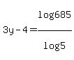 3y+-+4+=+log%28685%29%2Flog%285%29