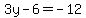 3y+-+6+=+-12