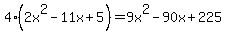 4%282x%5E2-11x%2B5%29=9x%5E2-90x%2B225