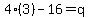 4%283%29-16=q