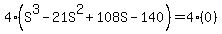 4%28S%5E3+-+21S%5E2+%2B+108S+-+140%29+=+4%280%29