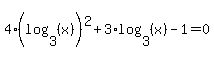 4%28log+%283%2C+%28x%29%29%29%5E2+%2B+3%2Alog+%283%2C+%28x%29%29+-+1+=+0