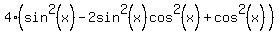 4%28sin%5E2%28x%29-2sin%5E2%28x%29cos%5E2%28x%29+%2Bcos%5E2%28x%29+%29
