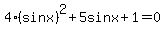 4%28sinx%29%5E2%2B5sinx%2B1=0