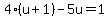 4%28u%2B1%29-5u=1