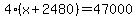 4%28x%2B2480%29=47000