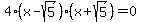 4%28x-sqrt%285%29%29%28x%2Bsqrt%285%29%29=0