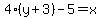 4%28y%2B3%29-5=x
