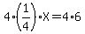 4%2A%281%2F4%29X=4%2A6