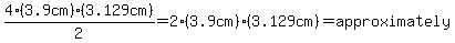 4%2A%283.9cm%29%2A%283.129cm%29%2F2=2%2A%283.9cm%29%2A%283.129cm%29=approximately