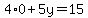 4%2A0++%2B+5y+=+15