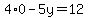 4%2A0+-+5y+=+12