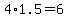 4%2A1.5=6