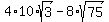 4%2A10%2Asqrt%283%29-8%2Asqrt%2875%29