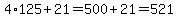 4%2A125%2B21=500%2B21=521