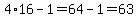 4%2A16-1=64-1=63