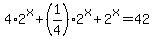 4%2A2%5Ex%2B%281%2F4%292%5Ex%2B2%5Ex=42