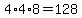 4%2A4%2A8=128