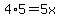 4%2A5=5x