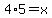 4%2A5=x