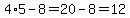 4%2A5-8=20-8=12