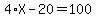 4%2AX-20=100