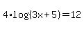 4%2Alog%28%283x%2B5%29%29+=+12
