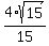 4%2Asqrt%2815%29%2F15