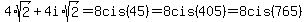 4%2Asqrt%282%29%2B4i%2Asqrt%282%29+=+8cis%2845%29+=+8cis%28405%29+=+8cis%28765%29