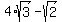 4%2Asqrt%283%29-sqrt%282%29+