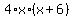 4%2Ax%2A%28x%2B6%29