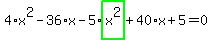 4%2Ax%5E2-36%2Ax-5%2Ahighlight_green%28+x%5E2+%29%2B40%2Ax%2B5=0
