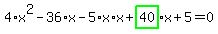 4%2Ax%5E2-36%2Ax-5%2Ax%2Ax%2Bhighlight_green%28+40+%29%2Ax%2B5=0