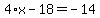 4%2Ax-18=-14
