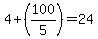 4%2B%28100%2F5%29=24