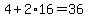 4%2B+2%2A16+=+36