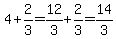 4%2B+2%2F3=12%2F3%2B2%2F3=14%2F3
