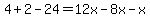 4%2B+2+-24++=+12x+-+8x+-+x+