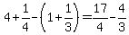 4%2B1%2F4-%281%2B1%2F3%29=17%2F4-4%2F3