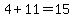 4%2B11=15
