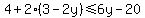 \"4%2B2%283-2y%29%3C=6y-20\"
