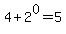 4%2B2%5E0=5